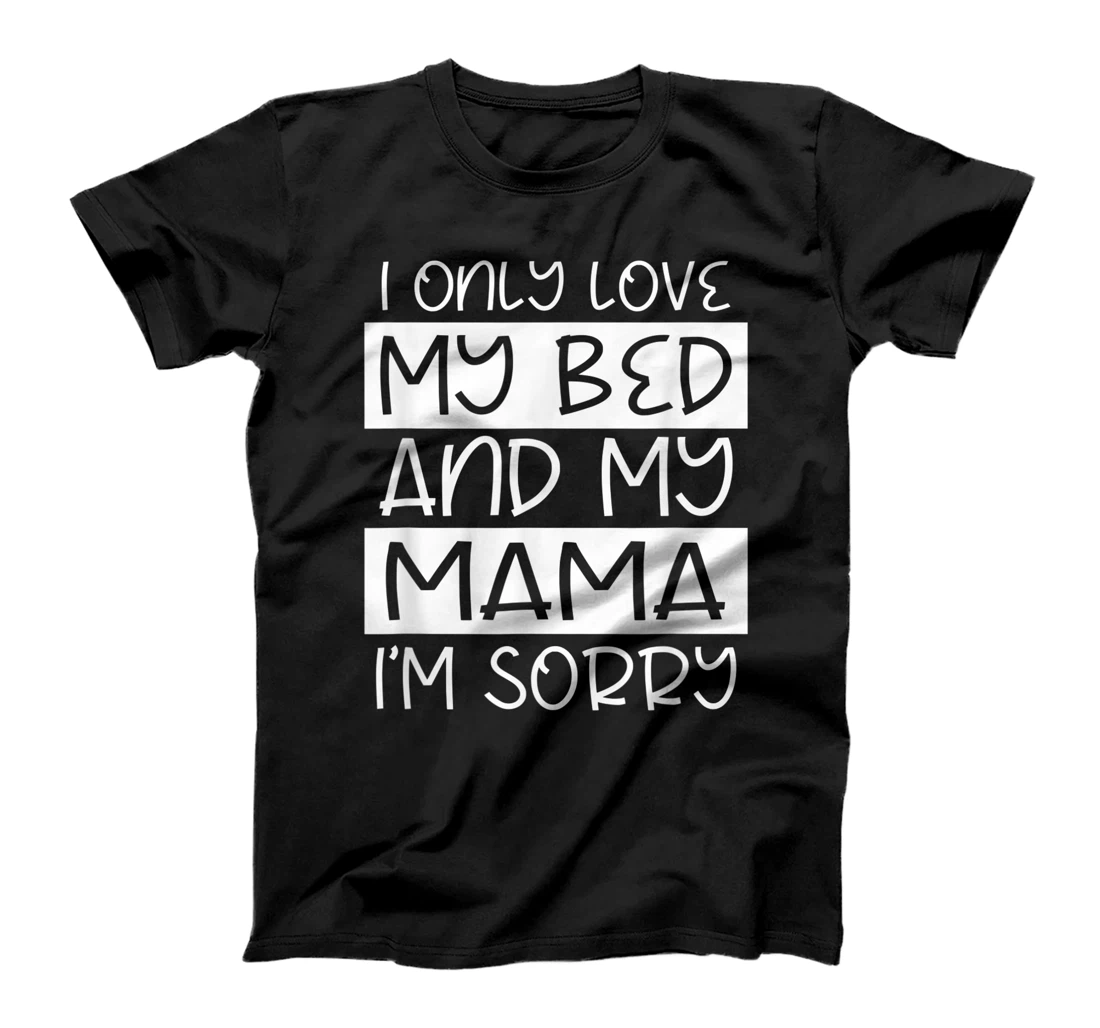 Funny I Only Love My Bed And My Mama For Kids and Adults T-Shirt