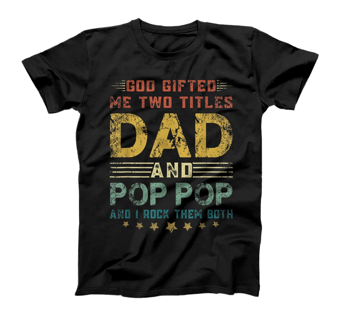 Personalized Mens God Gifted Me Two Titles Dad And Pop Pop Fun Fathers Day T-Shirt