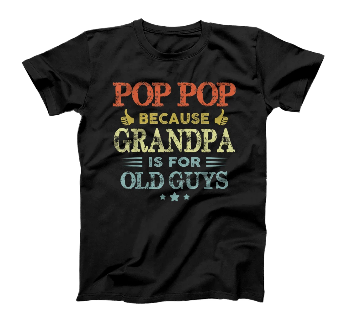 Pop Pop Because Grandpa Is For Old Guys T-Shirt Fathers Day T-Shirt