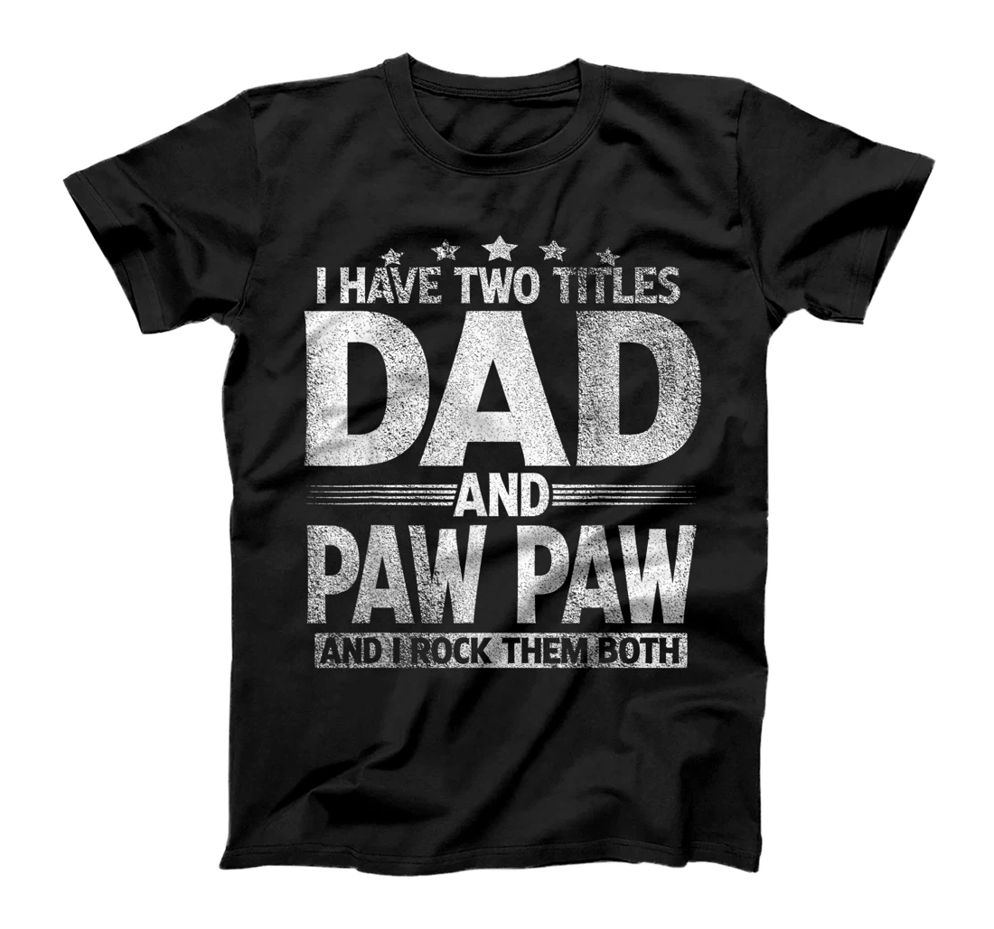 Mens I Have Two Titles Dad Paw Paw Funny Father's Day T-Shirt