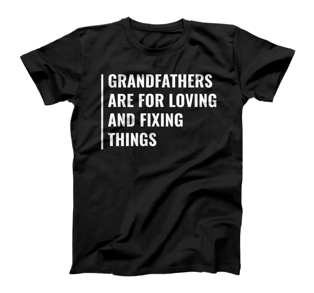 Grandfathers are For Loving and Fixing Things. Grandpa Quote T-Shirt