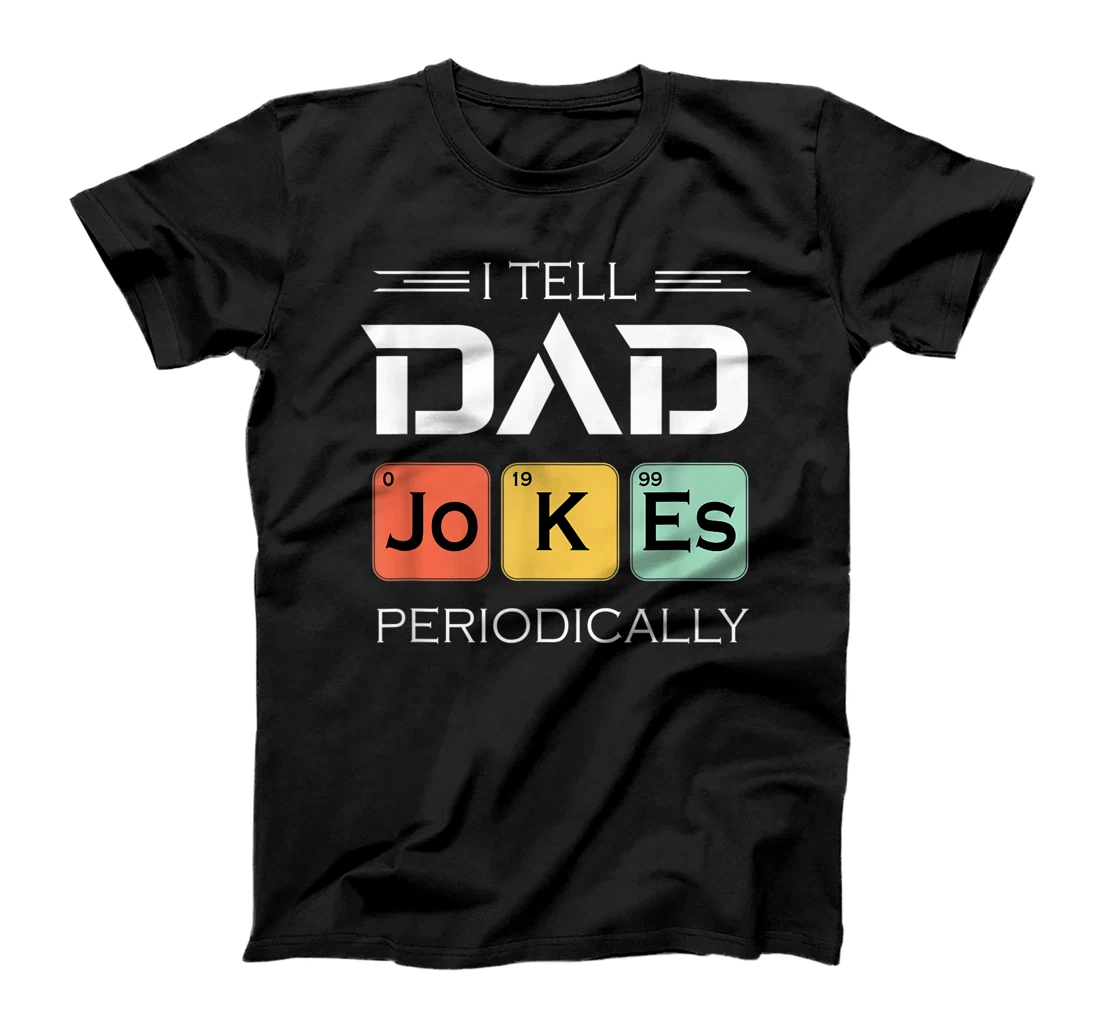 I Tell Dad Jokes Periodically Fathers Day. T-Shirt