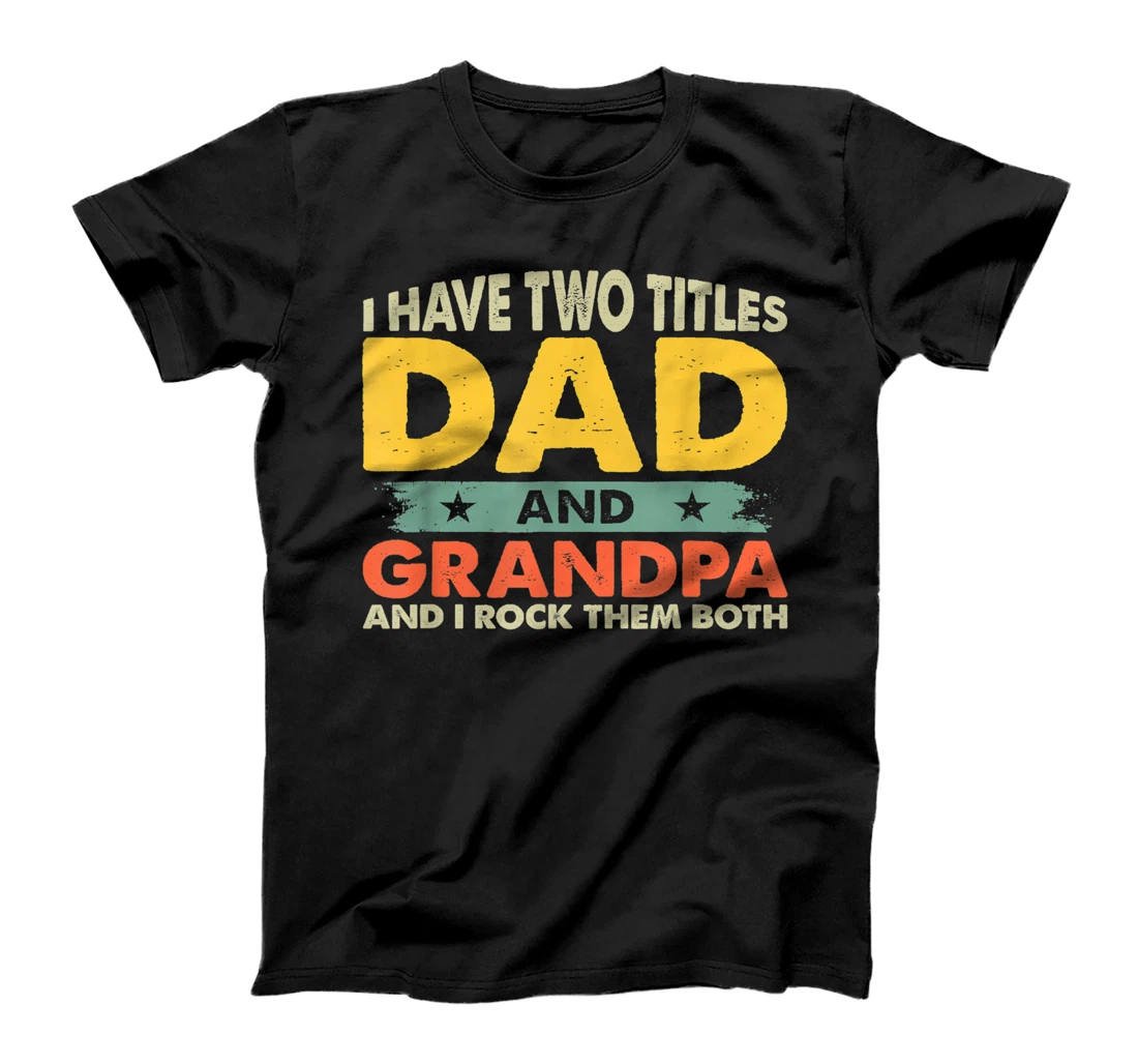 Father's Day I Have Two Titles Dad And Grandpa Grandfather T-Shirt