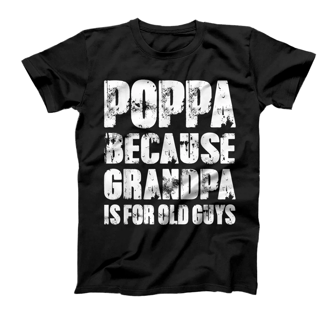 Mens POPPA because GRANDPA is for old Guys Funny Dad Fathers Day T-Shirt