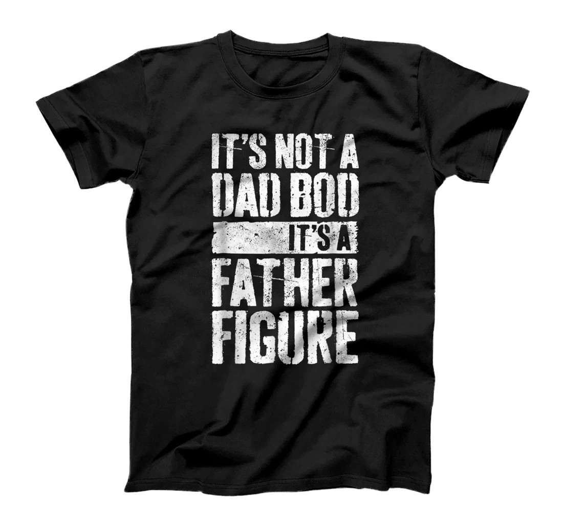 Mens It's Not A Dad Bod It's A Father Figure T-Shirt