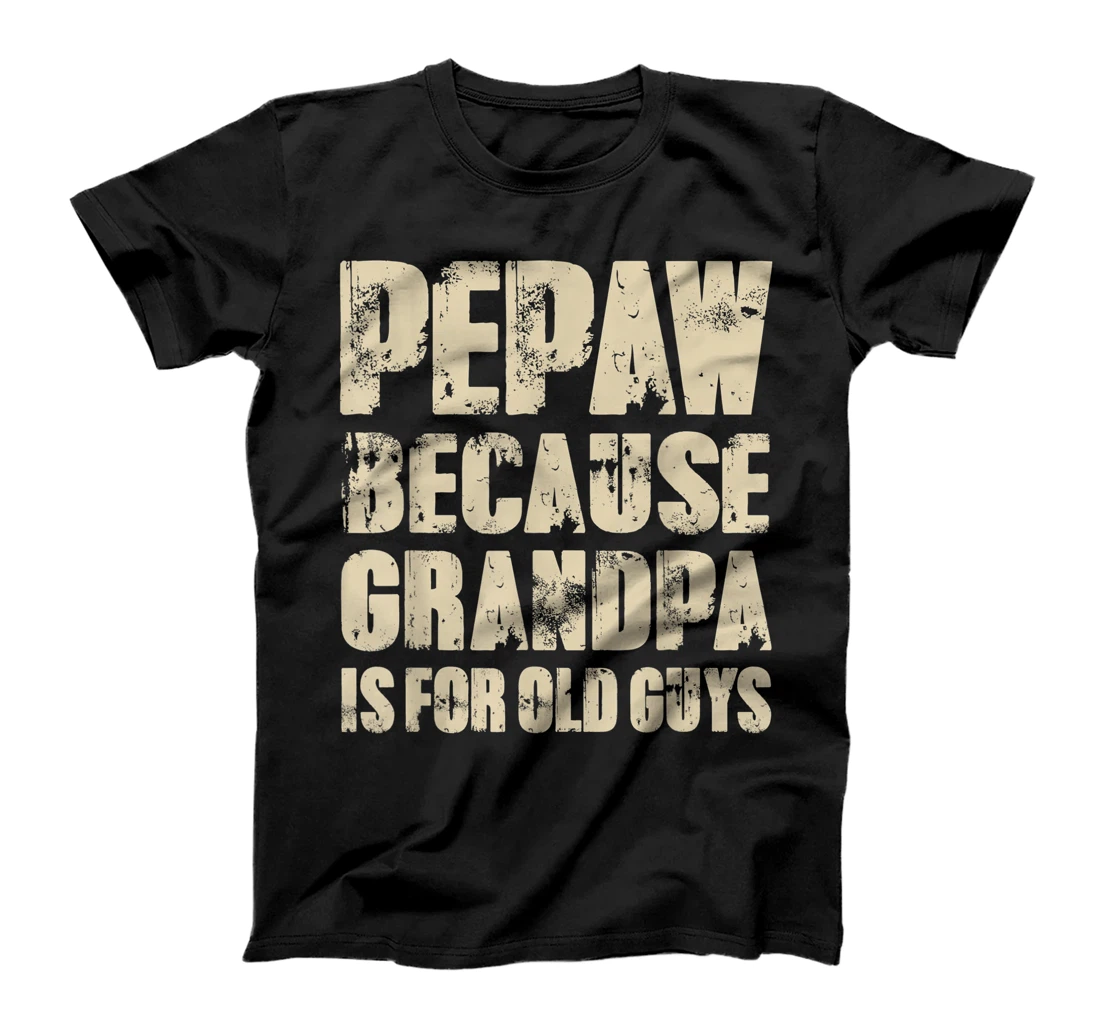 Mens PEPAW because GRANDPA is for old Guys Funny Dad Fathers Day T-Shirt