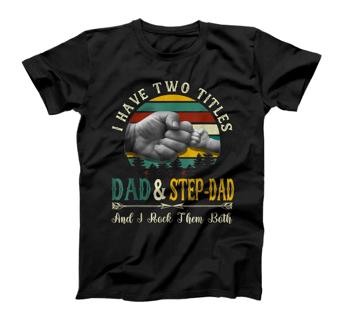 Personalized I Have Two Titles Dad And Step-Dad Shirt Funny Father's Day T-Shirt