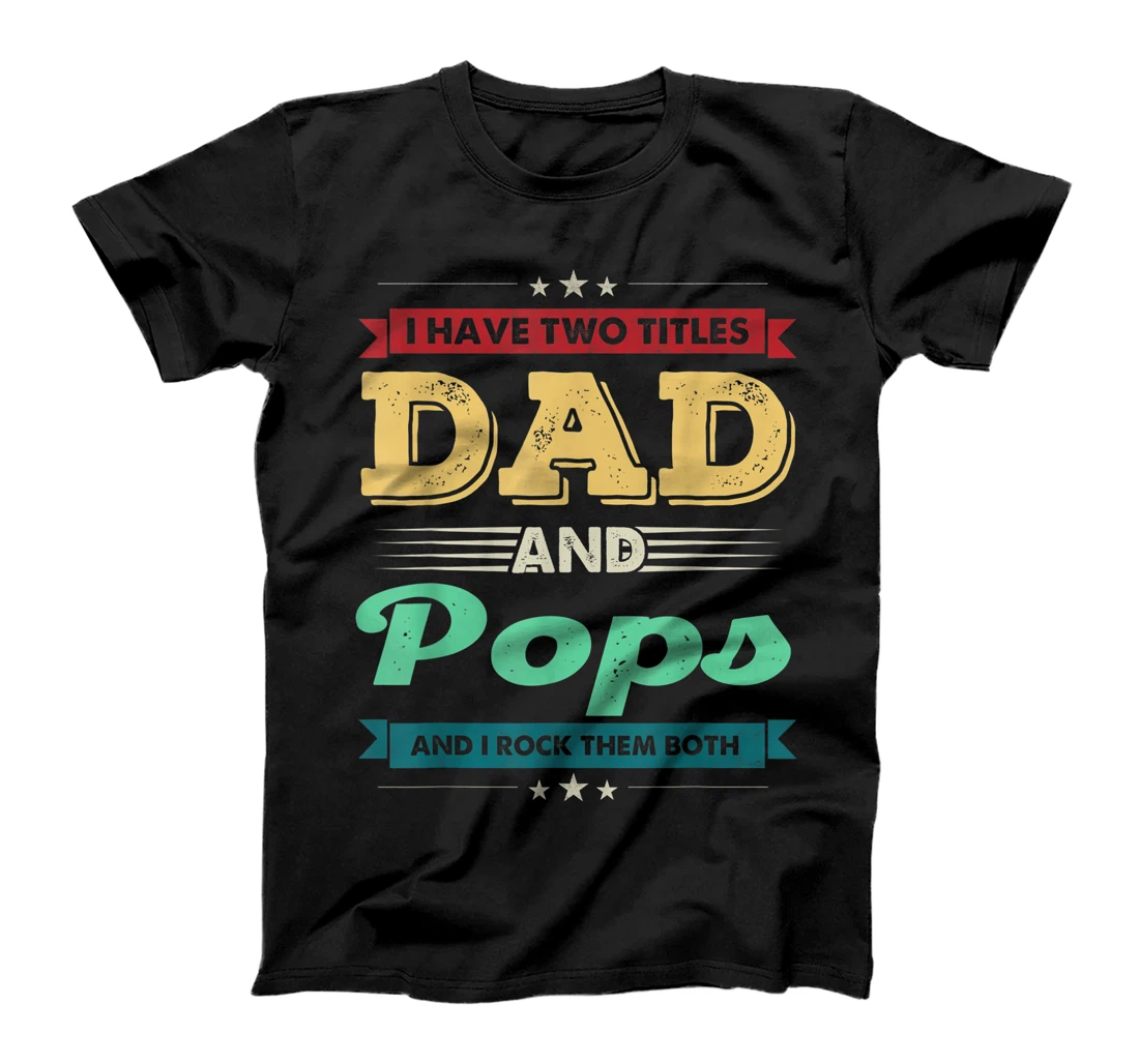 I Have Two Titles Dad And Pops Shirt Funny Fathers Day T-Shirt