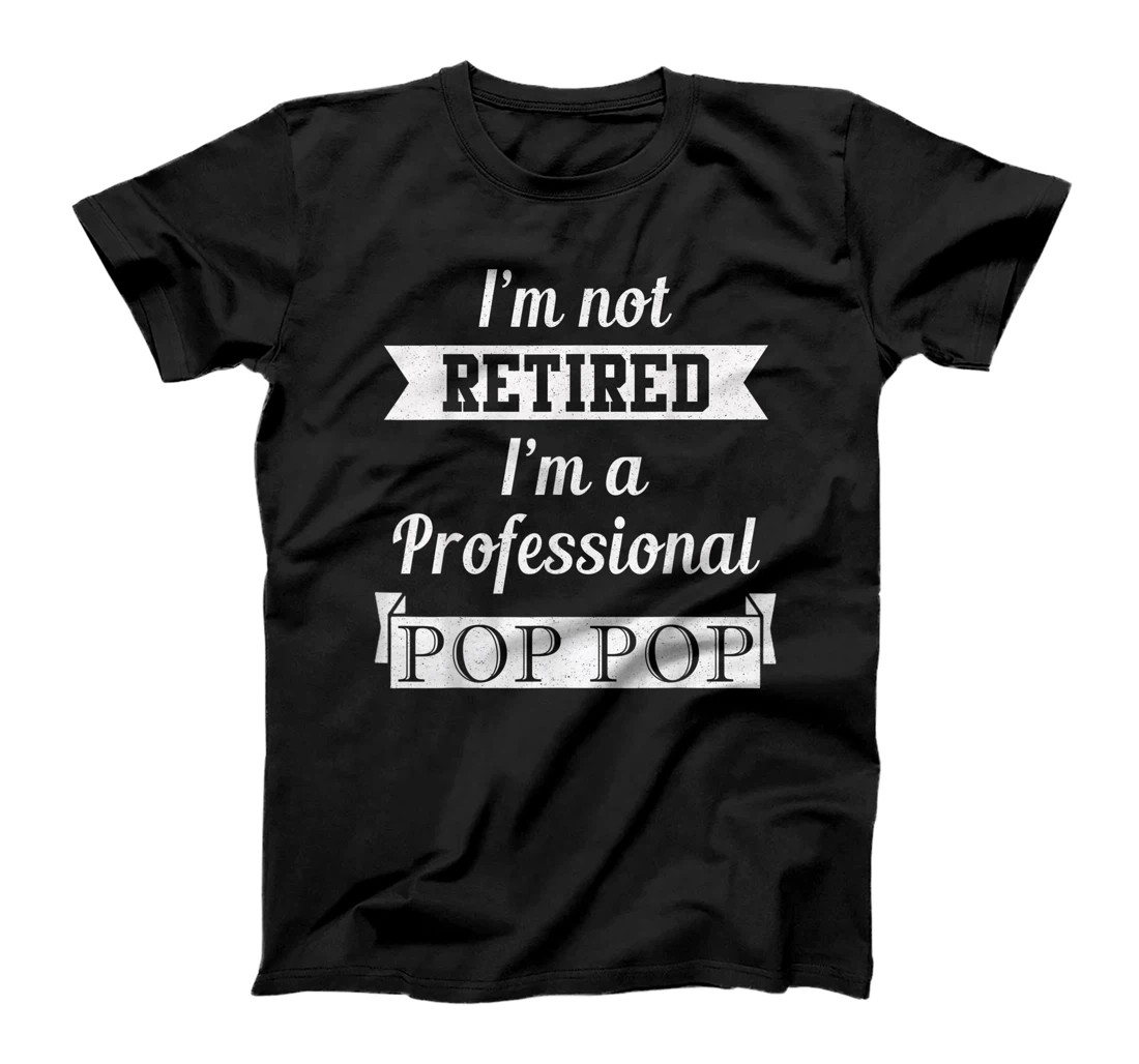 Mens I'm Not Retired I'm A Professional Pop Pop Fathers Day T-Shirt