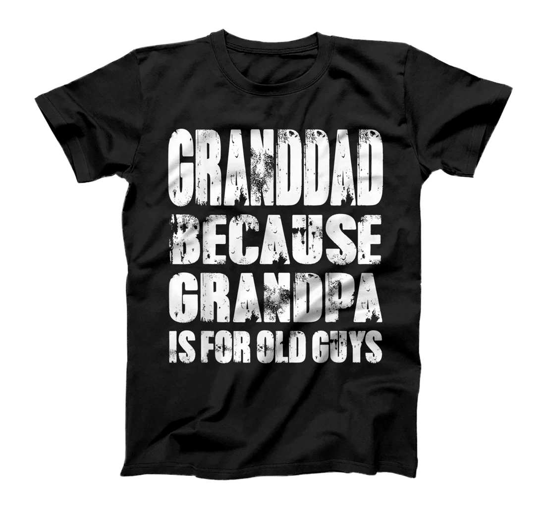 Mens GRANDDAD because GRANDPA is for old Guys Funny Fathers Day T-Shirt