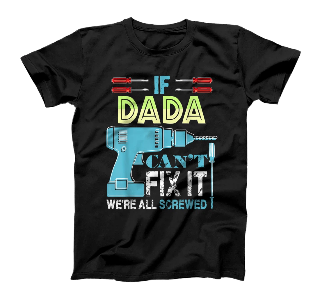 If Dada Can't Fix it We're All Screwed Fathers Day Dada T-Shirt