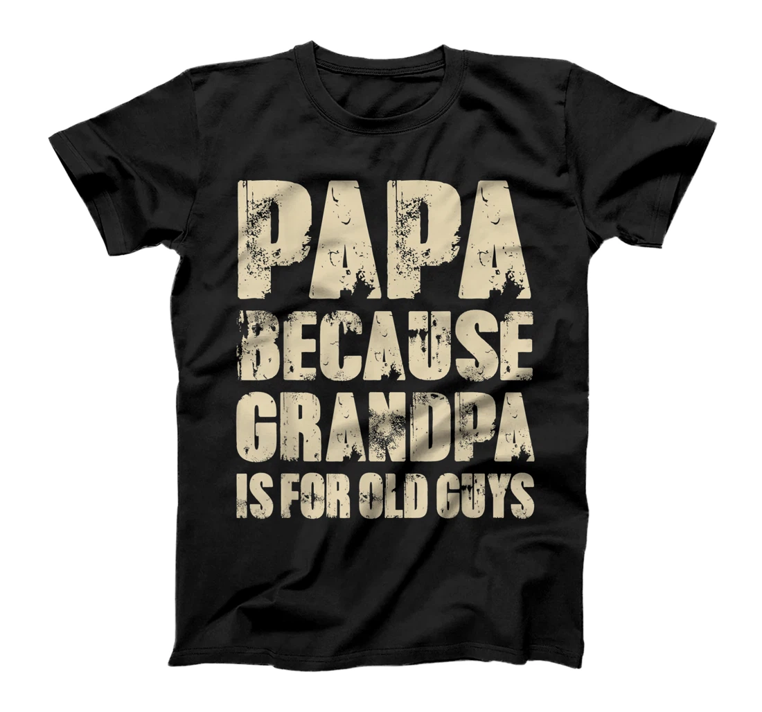 Mens PAPA because GRANDPA is for old Guys Funny Dad Fathers Day T-Shirt