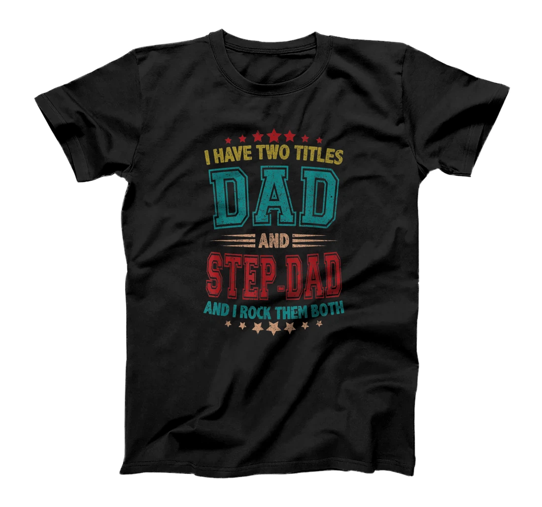 I Have Two Titles Dad And Step-Dad Funny Father's Day T-Shirt