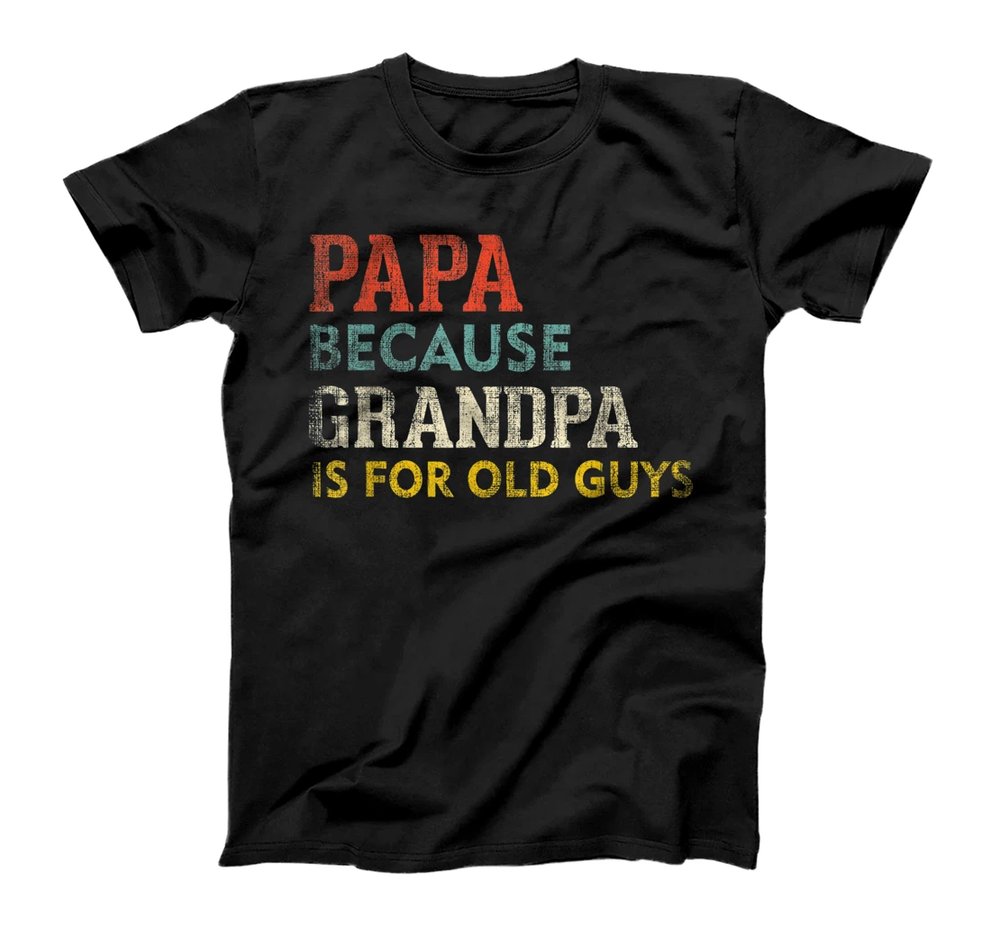 Papa Because Grandpa Is For Old Guys Funny Dad Fathers Day T-Shirt