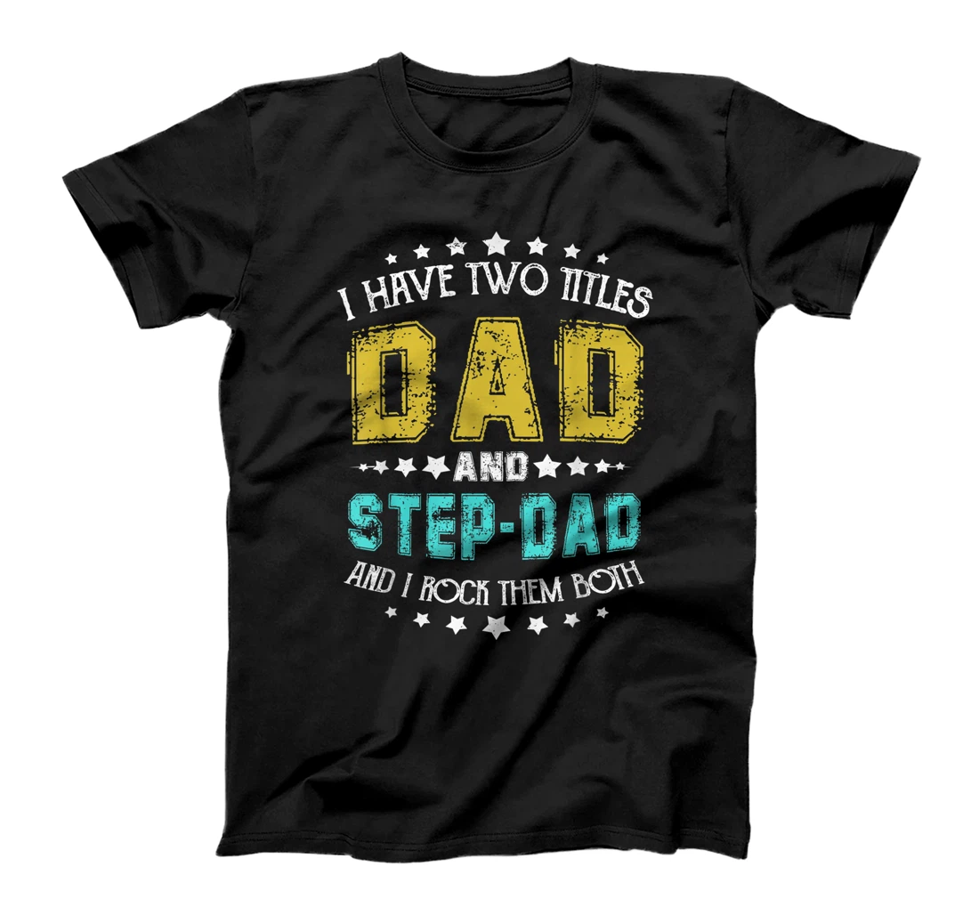 Pretty I Have Two Titles Dad And Step-Dad And I Rock Them Bo T-Shirt