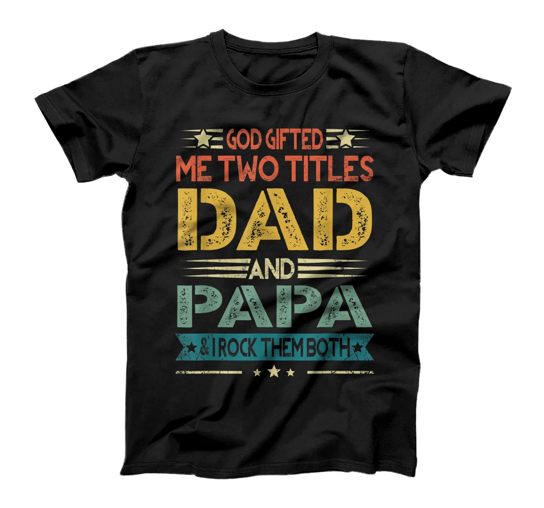 God Gifted Me Two Titles Dad And Papa Funny Father's Day T-Shirt