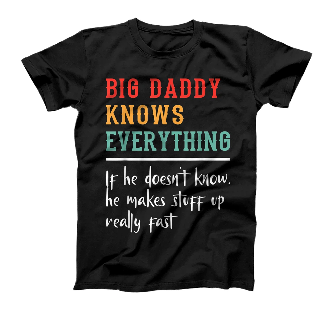 Big Daddy Knows Everything Funny Big Daddy Fathers Day Gift T-Shirt