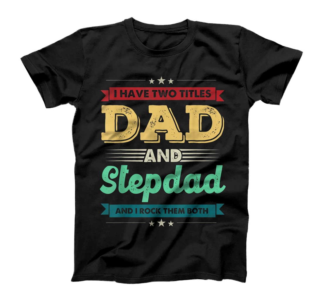 I Have Two Titles Dad And Stepdad Shirt Funny Fathers Day T-Shirt