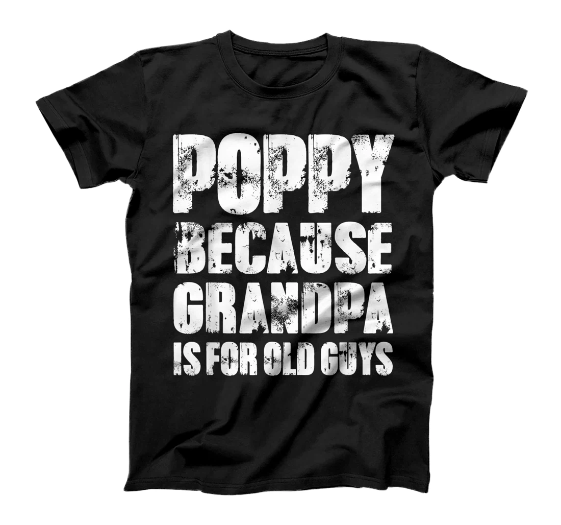 Mens POPPY because GRANDPA is for old Guys Funny Dad Fathers Day T-Shirt