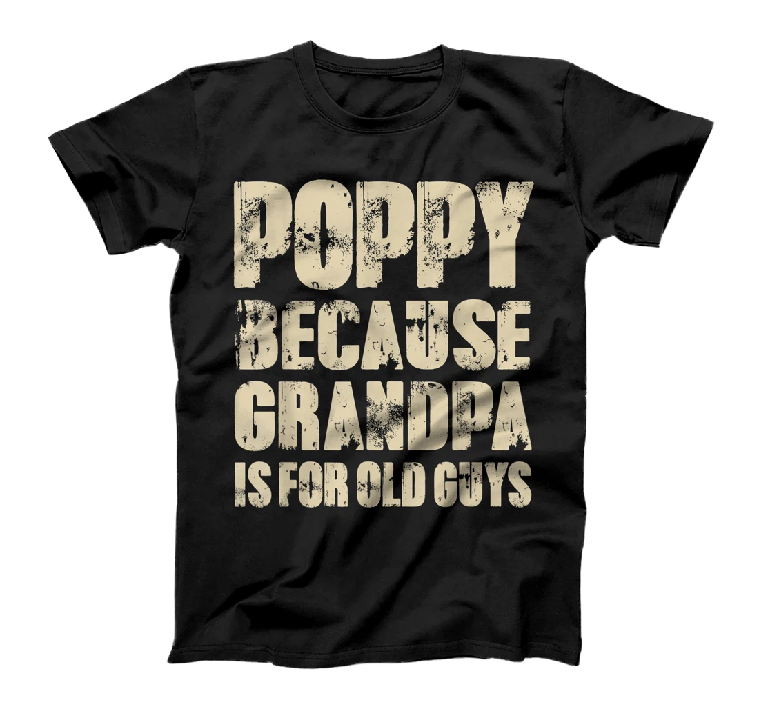 Mens POPPY because GRANDPA is for old Guys Funny Dad Fathers Day T-Shirt