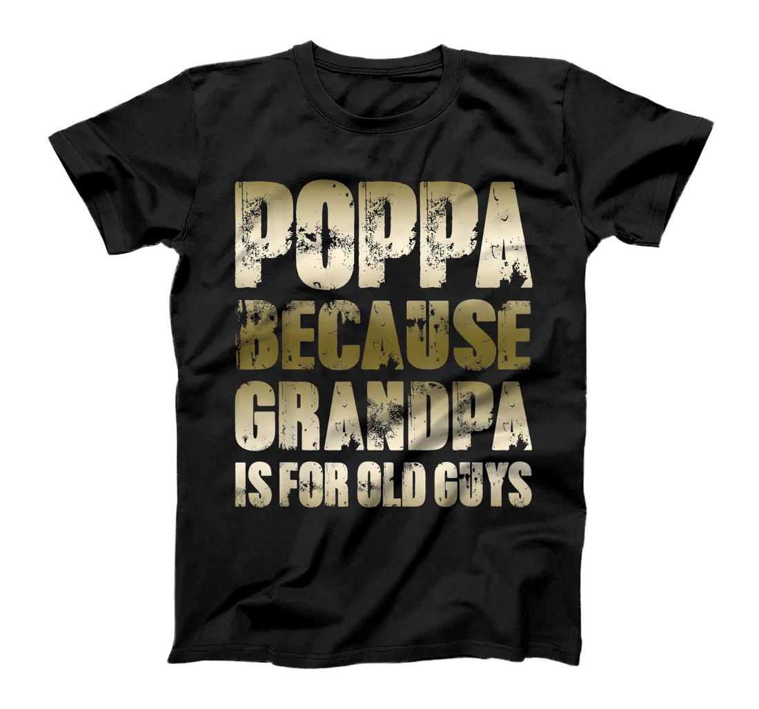 Mens POPPA because GRANDPA is for old Guys Funny Dad Fathers Day T-Shirt