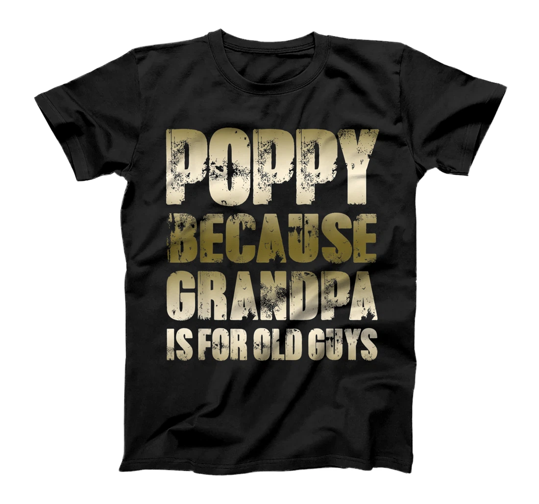 Mens POPPY because GRANDPA is for old Guys Funny Dad Fathers Day T-Shirt