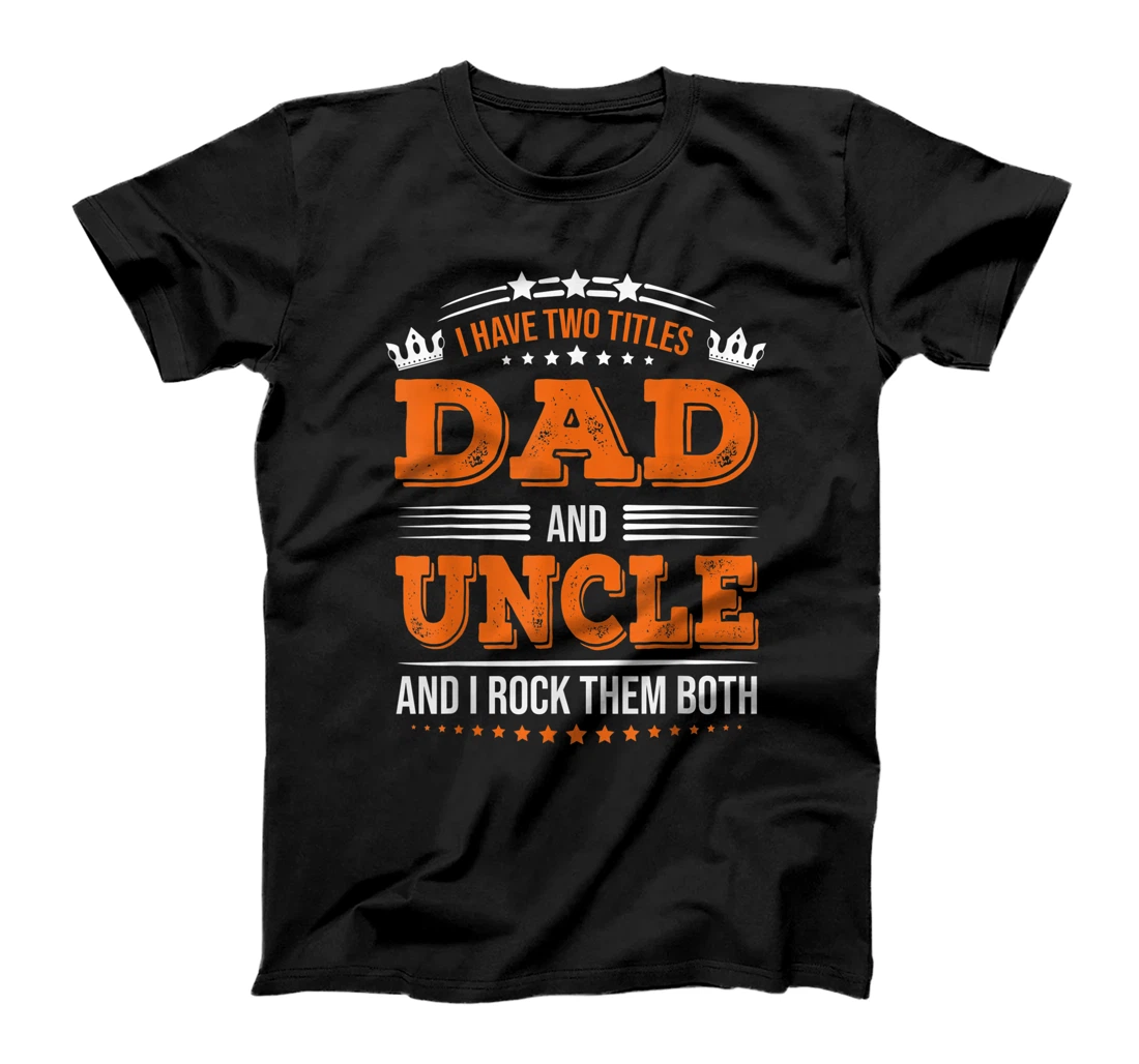 I Have Two Titles Dad And Uncle Shirt Funny Father's Day T-Shirt