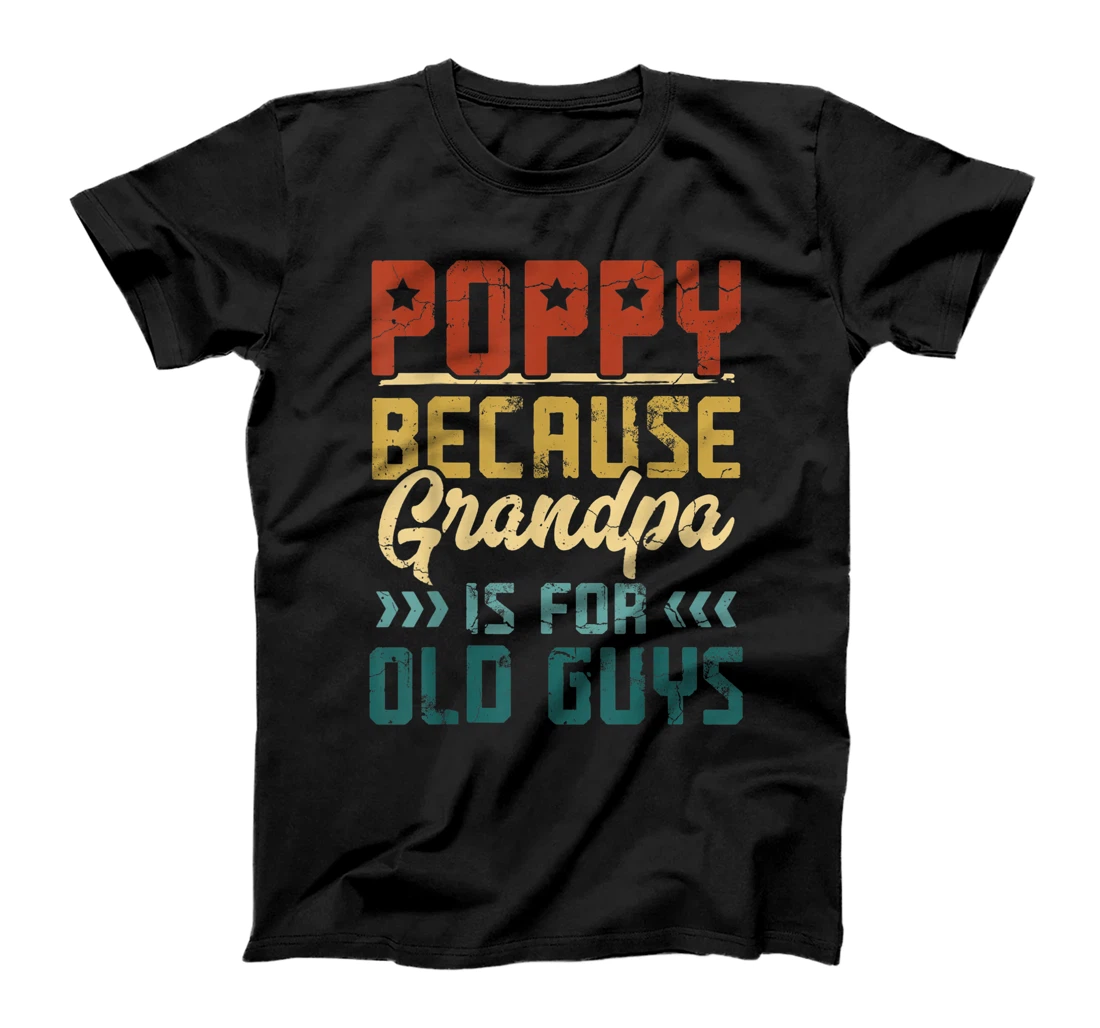 Personalized Poppy Because Grandpa Is For Old Guys for Dad Fathers Day T-Shirt