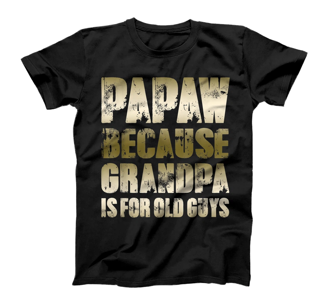 Mens PAPAW because GRANDPA is for old Guys Funny Dad Fathers Day T-Shirt