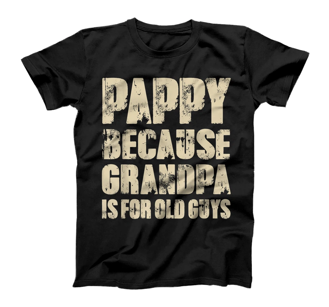 Mens PAPPY because GRANDPA is for old Guys Funny Dad Fathers Day T-Shirt