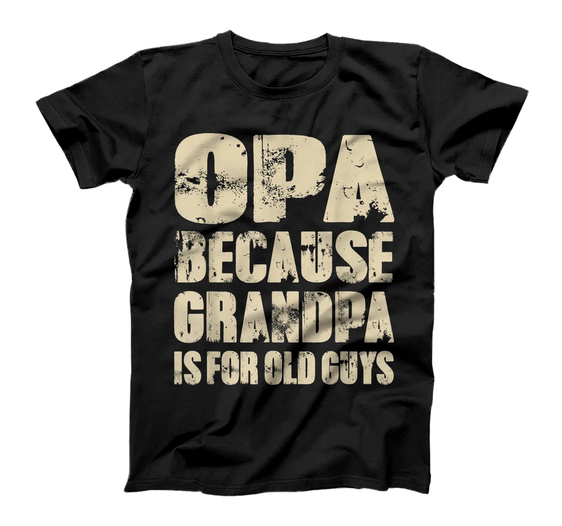 Mens OPA because GRANDPA is for old Guys Funny Dad Fathers Day T-Shirt