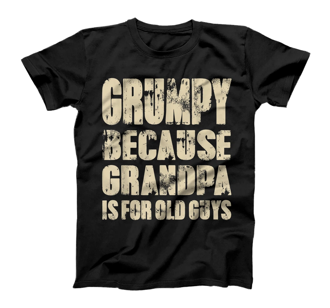 Mens GRUMPY because GRANDPA is for old Guys Funny Fathers Day T-Shirt