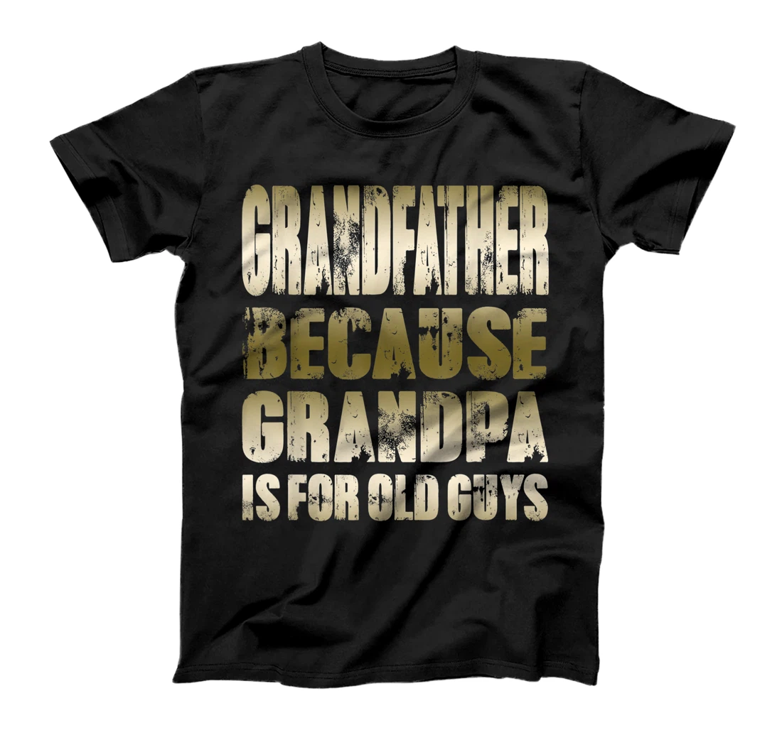 Mens GRANDFATHER because GRANDPA is for old Guys Fun Fathers Day T-Shirt