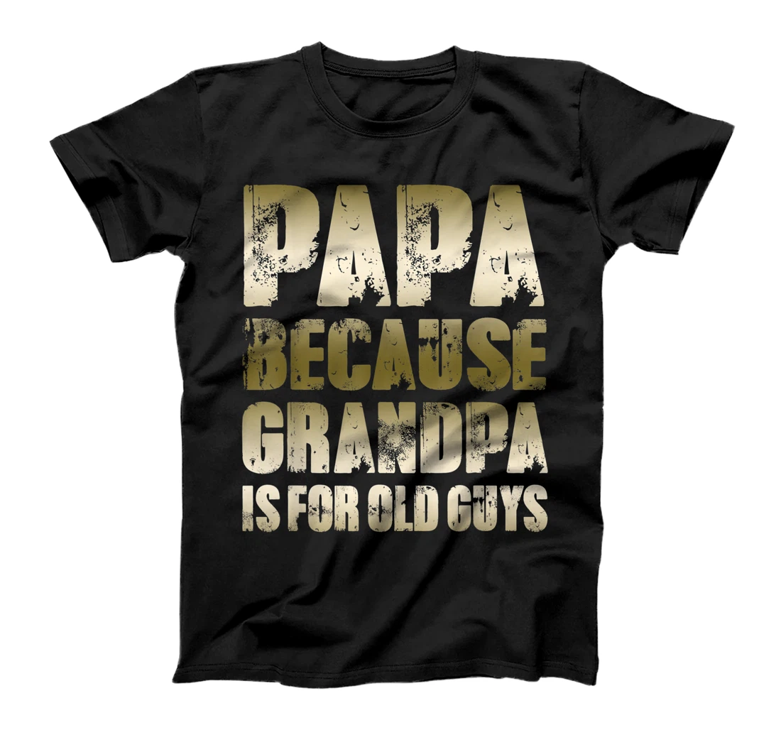 Mens PAPA because GRANDPA is for old Guys Funny Dad Fathers Day T-Shirt