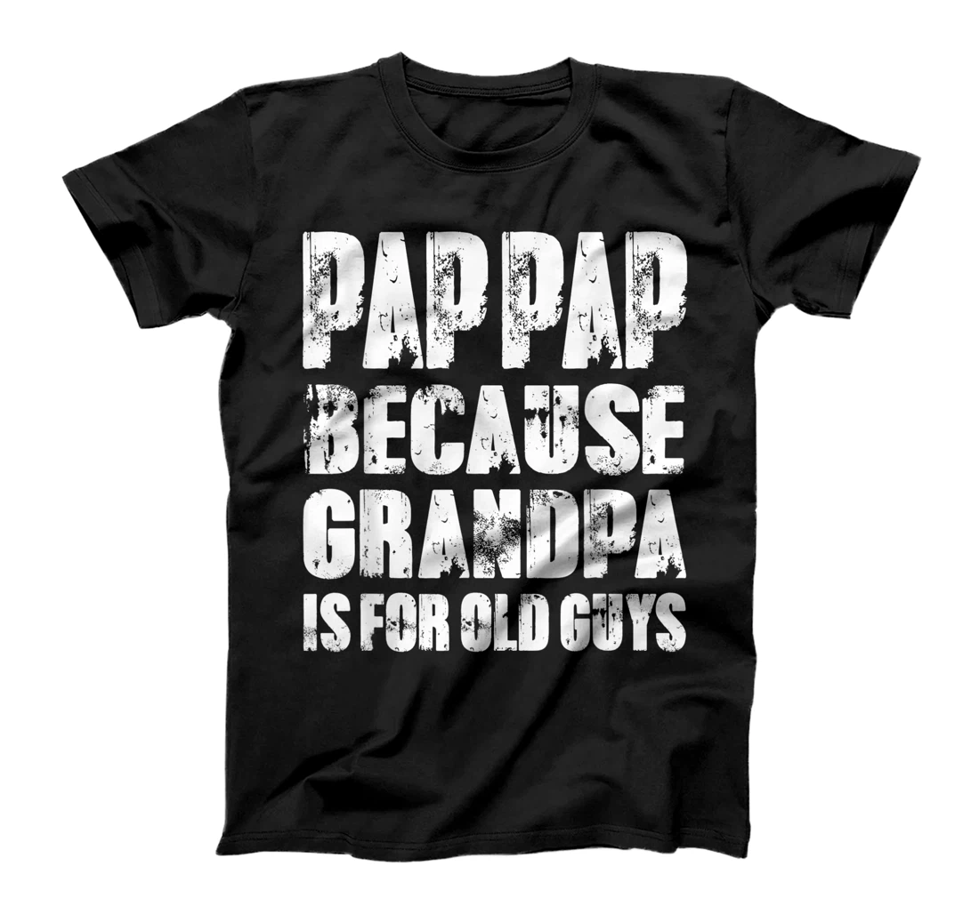 Mens PAP PAP because GRANDPA is for old Guys Funny Fathers Day T-Shirt