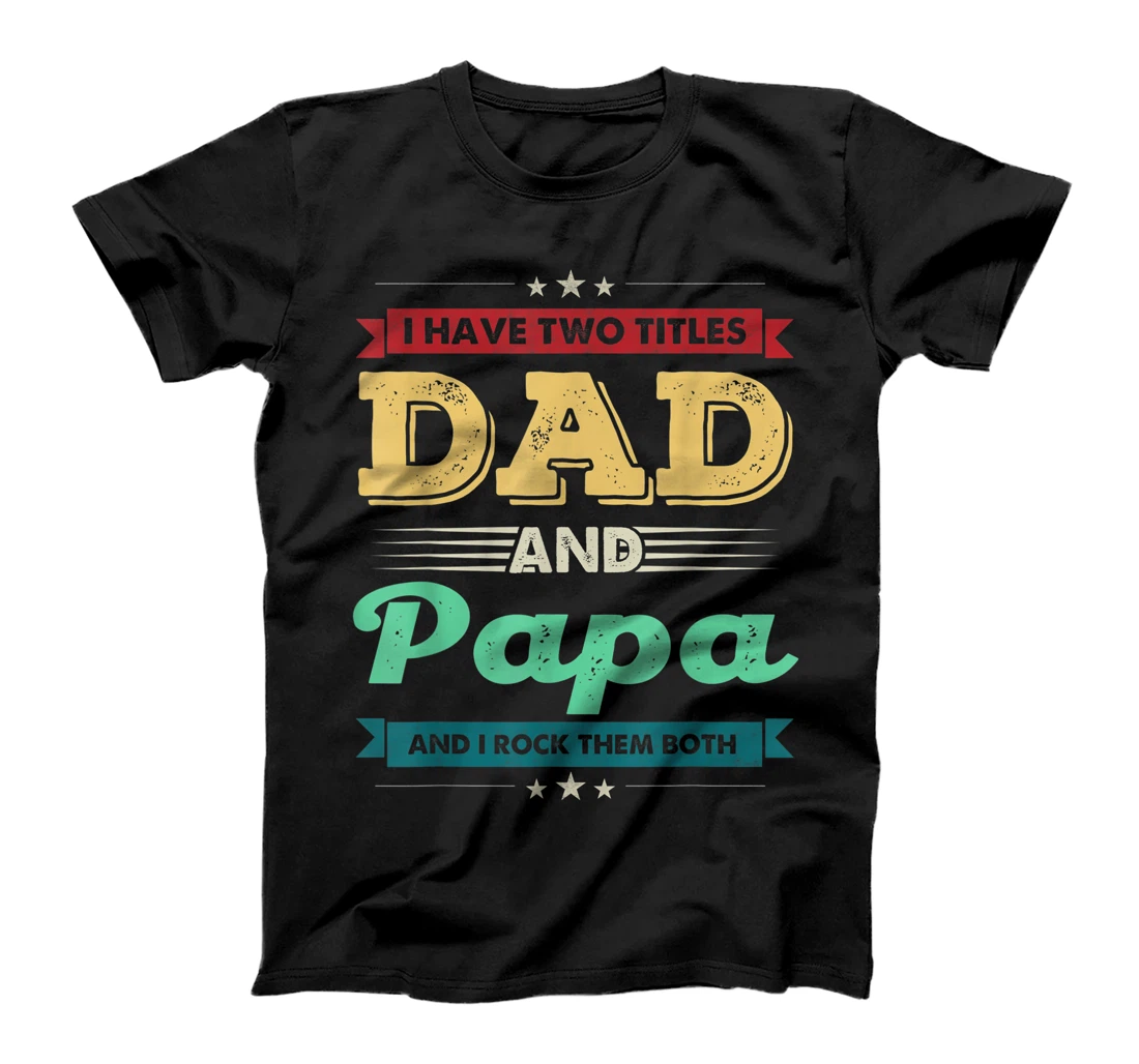 I Have Two Titles Dad And Papa Shirt Funny Fathers Day T-Shirt