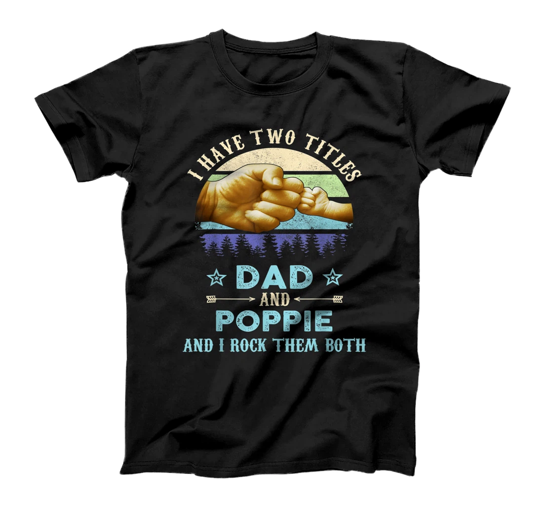 I Have Two Titles Dad And Poppie Shirt Funny Fathers Day T-Shirt