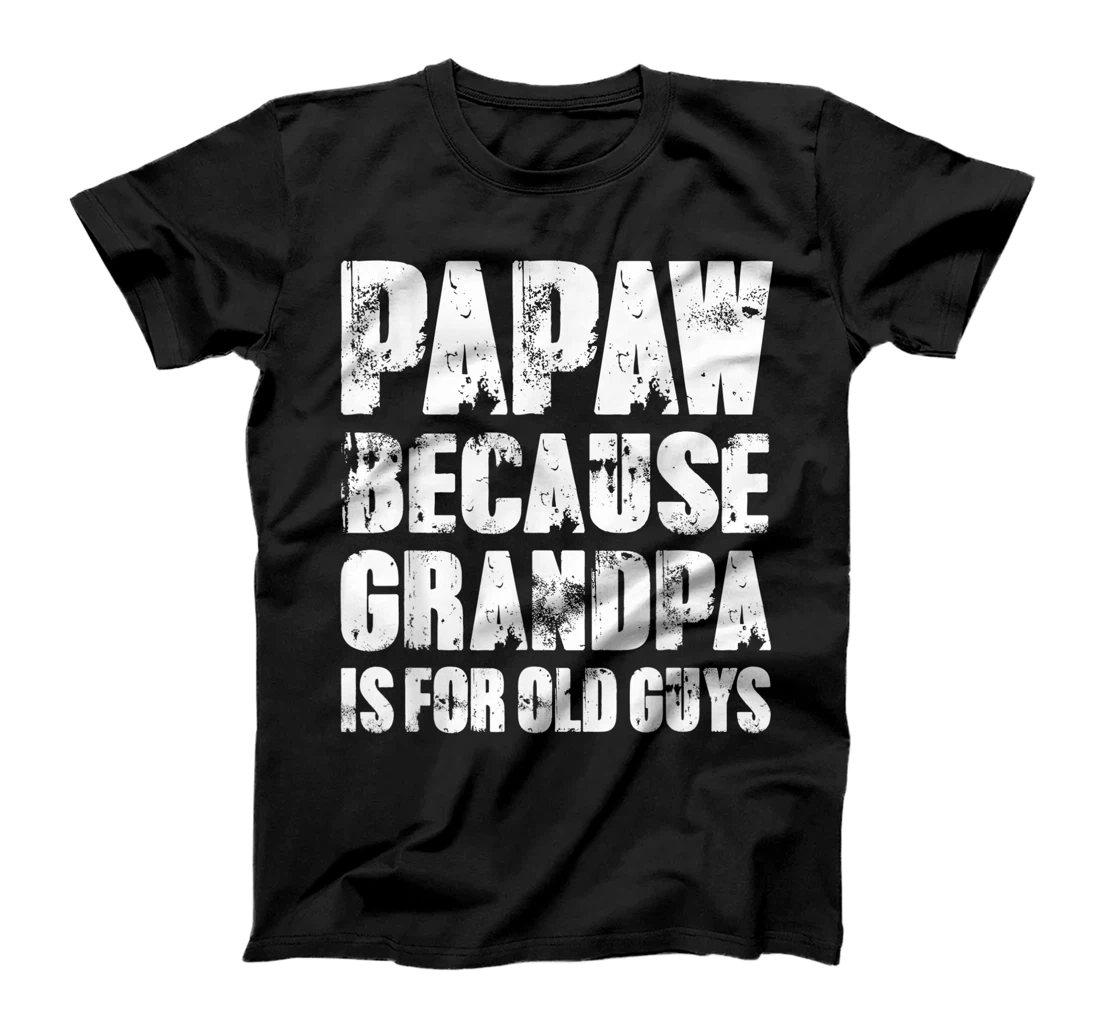 Mens PAPAW because GRANDPA is for old Guys Funny Dad Fathers Day T-Shirt