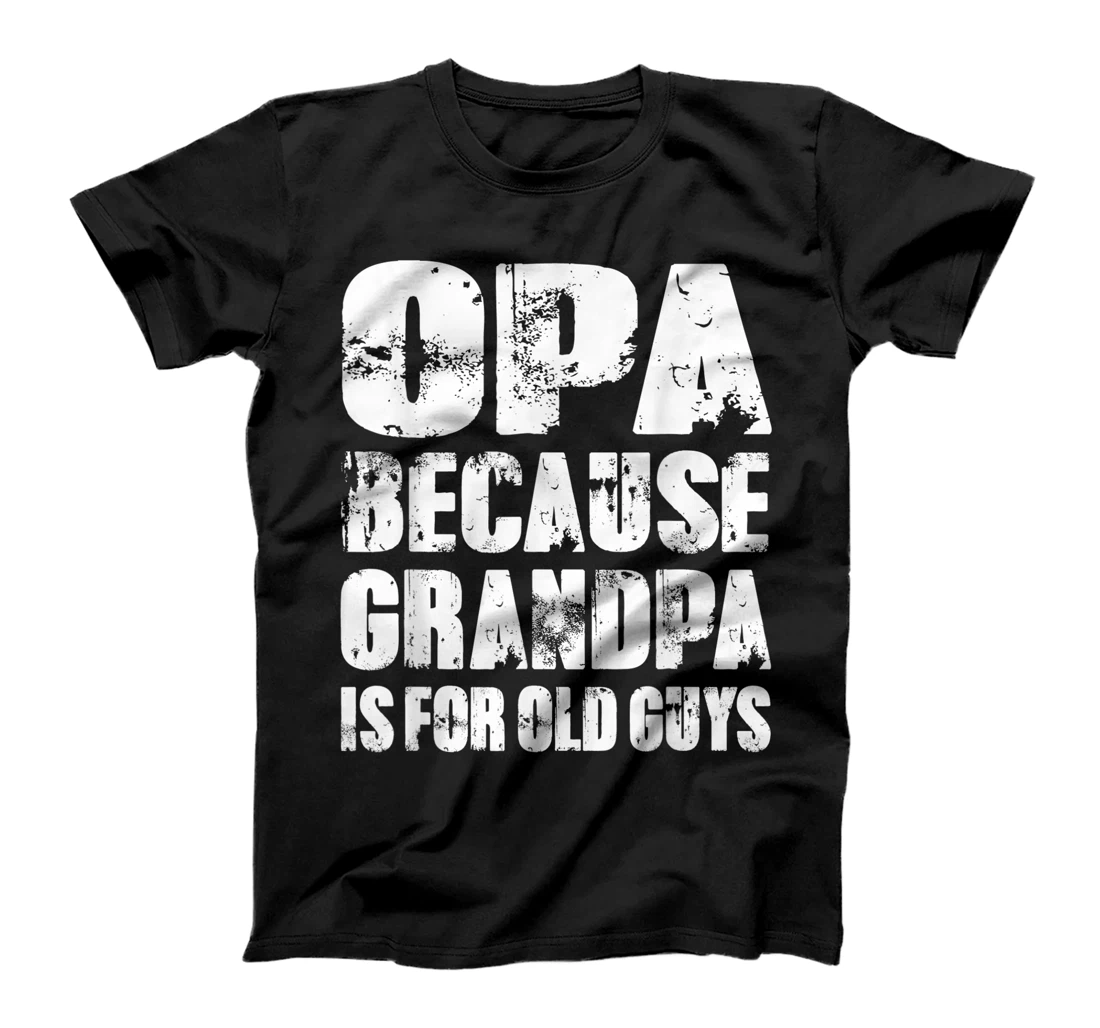Mens OPA because GRANDPA is for old Guys Funny Dad Fathers Day T-Shirt