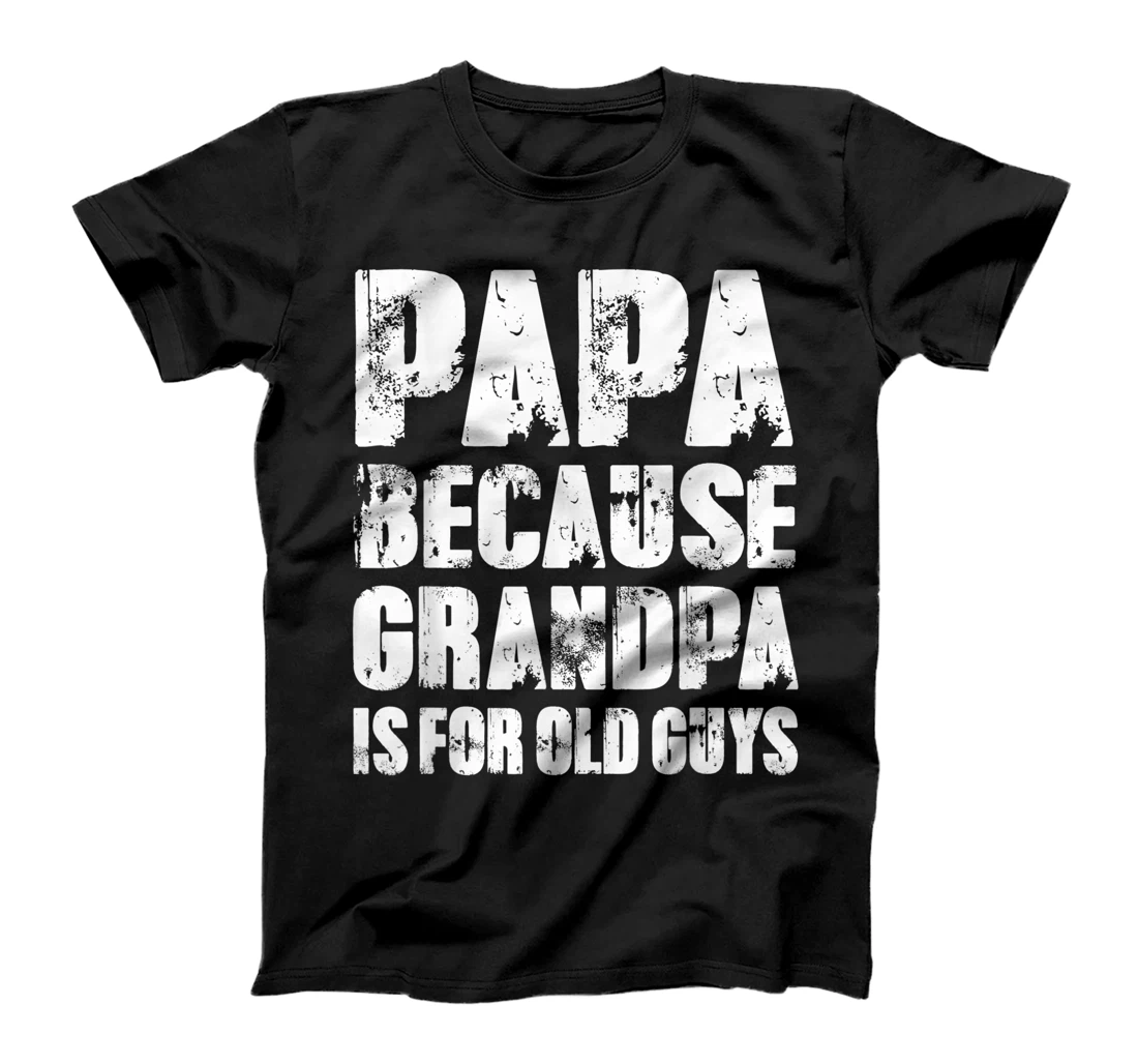 Mens PAPA because GRANDPA is for old Guys Funny Dad Fathers Day T-Shirt