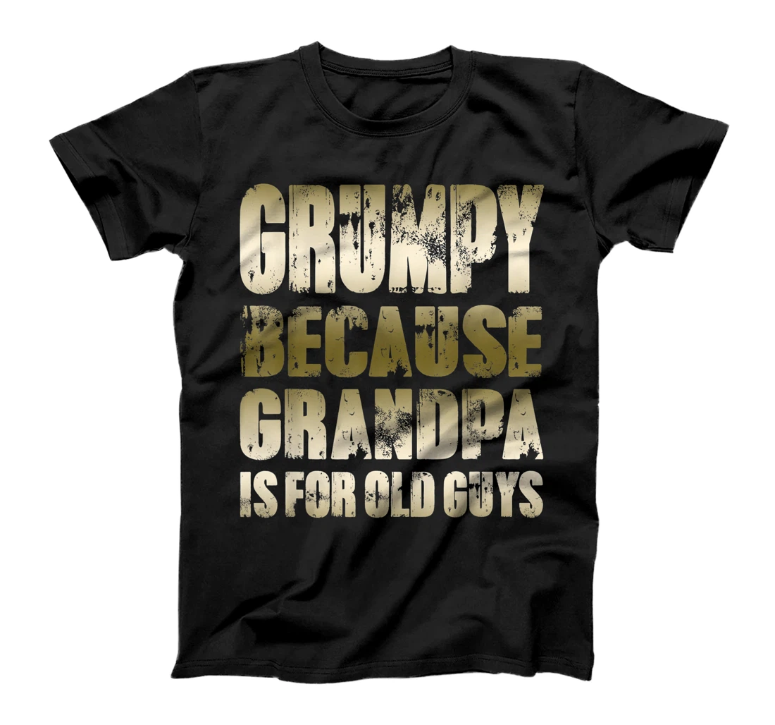 Mens GRUMPY because GRANDPA is for old Guys Funny Fathers Day T-Shirt