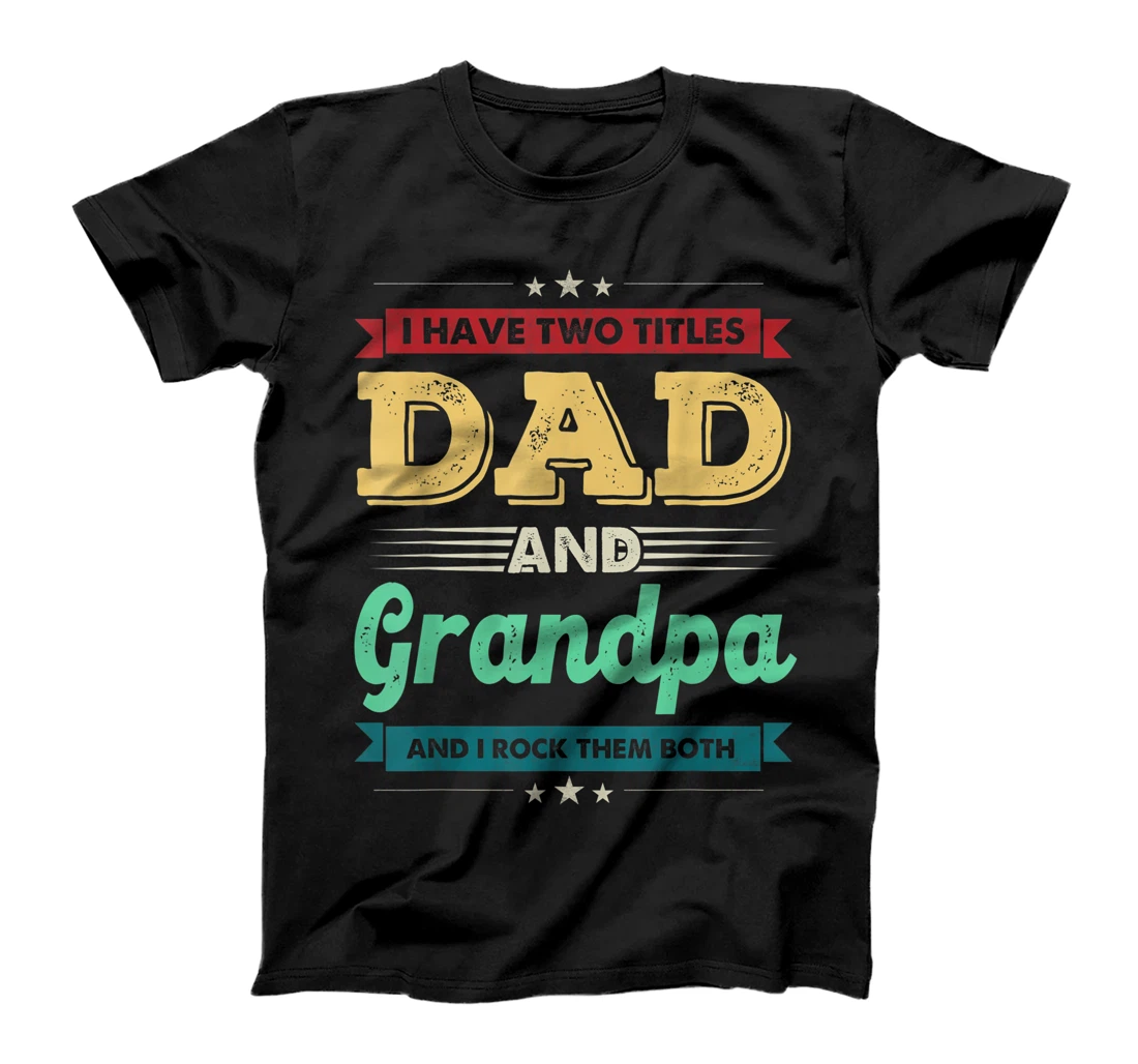 I Have Two Titles Dad And Grandpa Shirt Funny Fathers Day T-Shirt