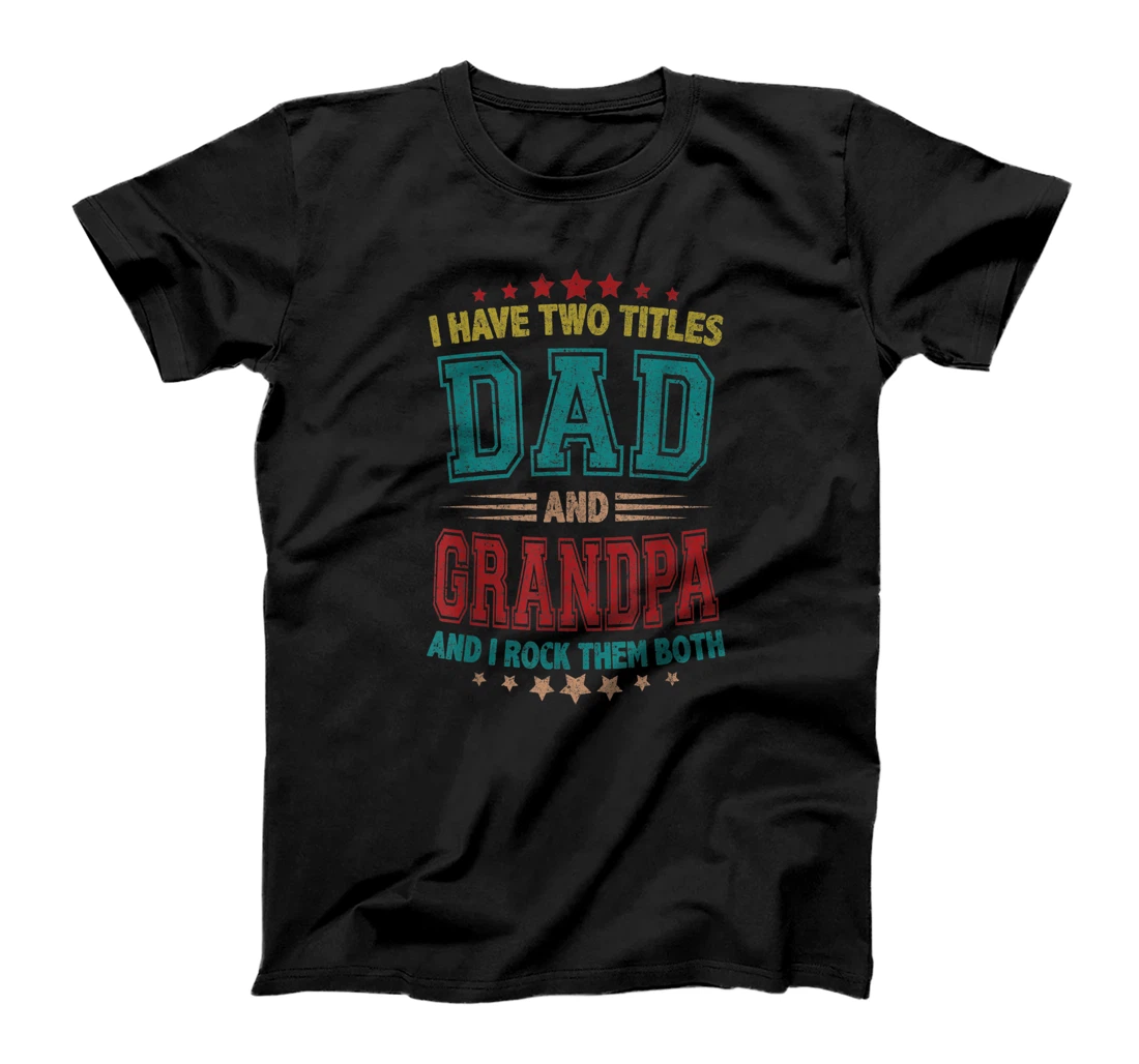 Funny Father's Day I Have Two Titles Dad And Grandpa T-Shirt