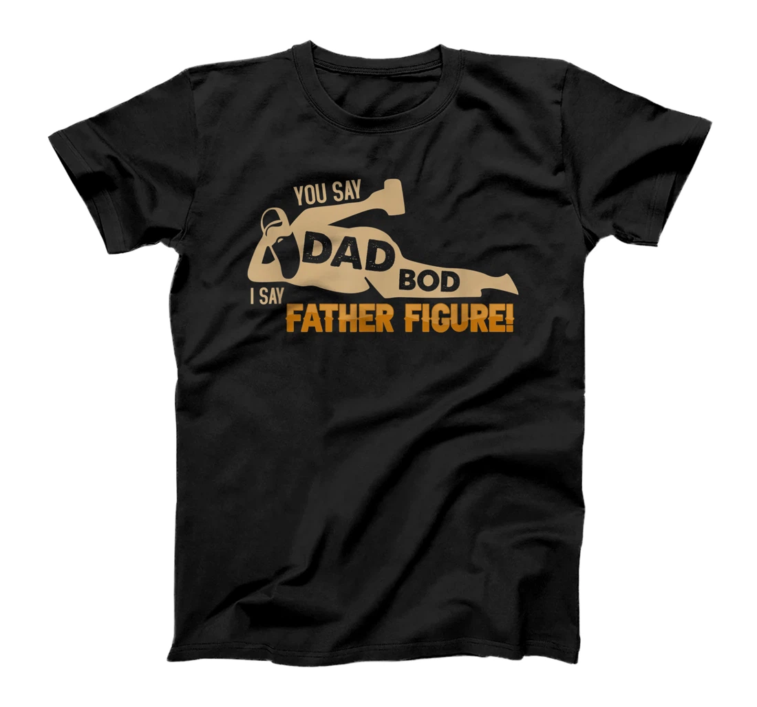 Personalized You Say Dad Bod I Say Father Figure Funny Father's Day T-Shirt