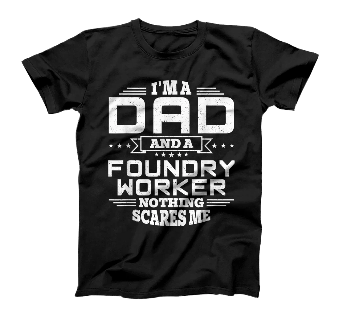 Personalized Mens I'm Dad and a Foundry Worker Nothing scares me Funny T-Shirt