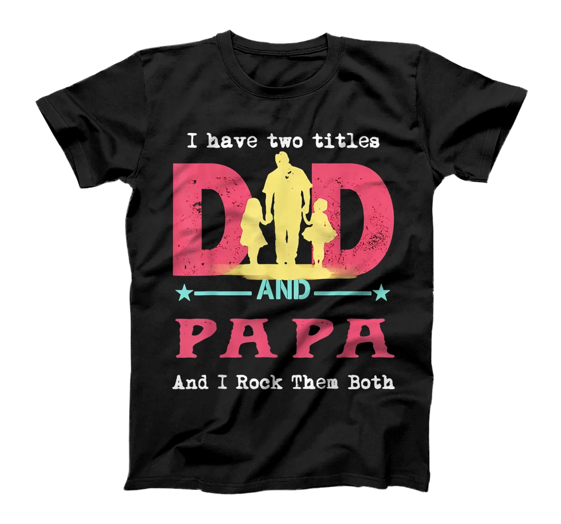 Personalized I have two titles dad and Papa and I rock them both T-Shirt