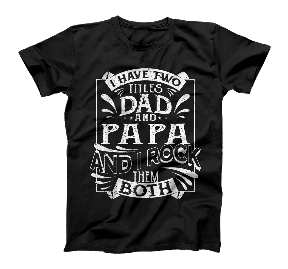 Personalized I Have Two Titles Dad And Papa And I Rock Them Both T-Shirt