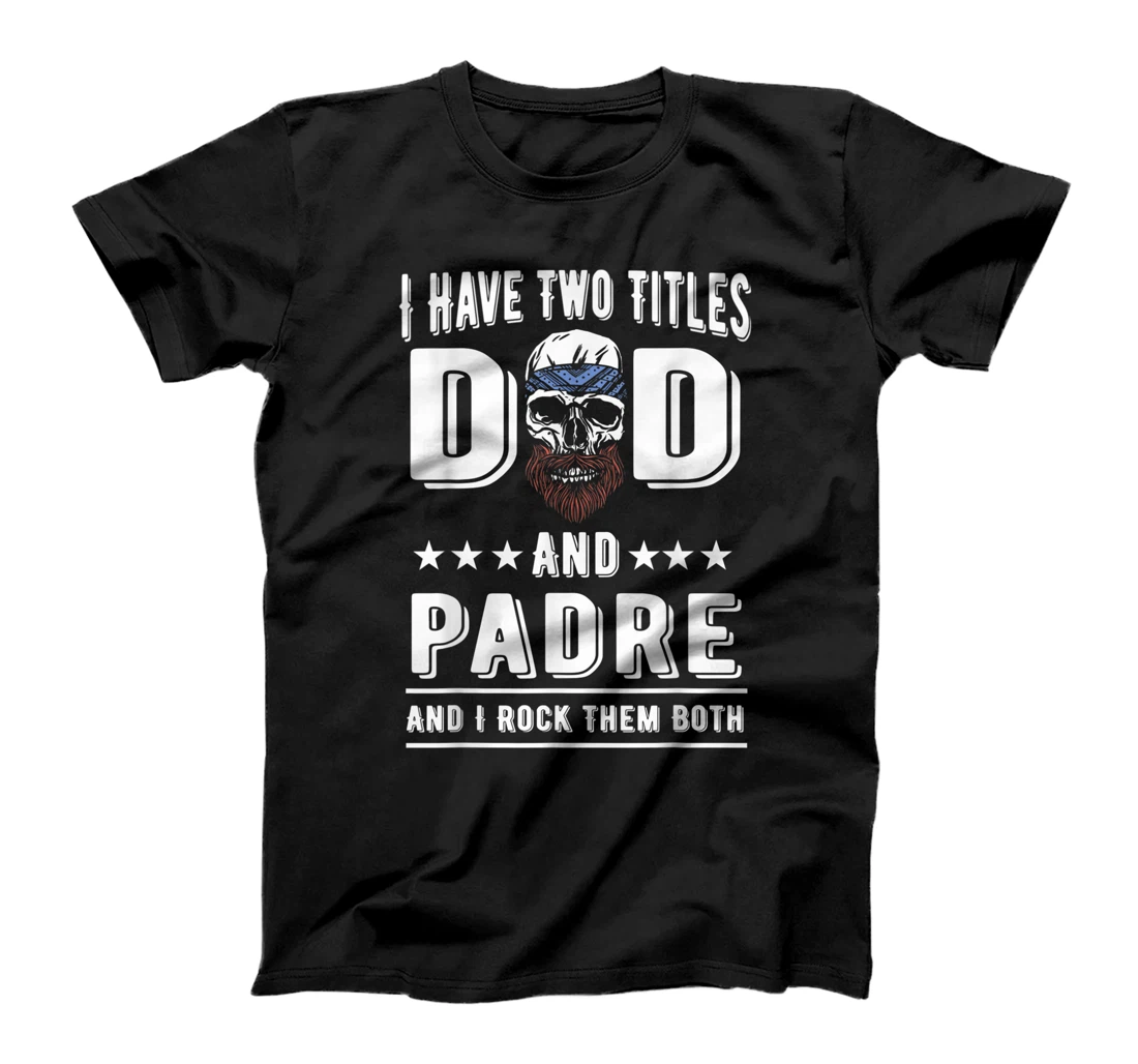 Personalized I Have Two Titles Dad And Padre Funny Fathers Day Papa Padre T-Shirt