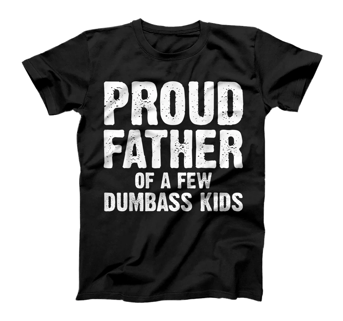 Mens proud father of a few dumbass kids shirt funny father day T-Shirt