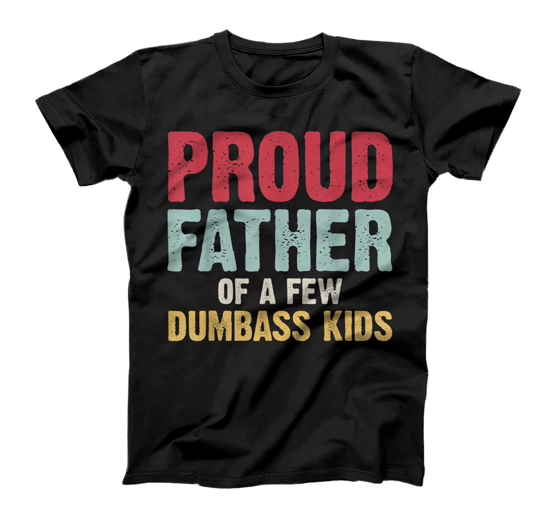 Mens proud father of a few dumbass kids shirt funny father day T-Shirt
